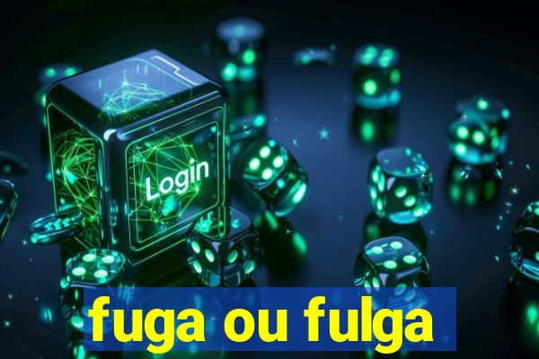 fuga ou fulga